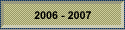 2006 - 2007